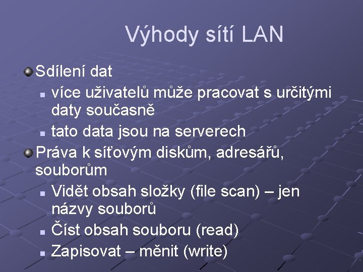 Výhody sítí LAN Sdílení dat n více uživatelů může pracovat s určitými daty současně