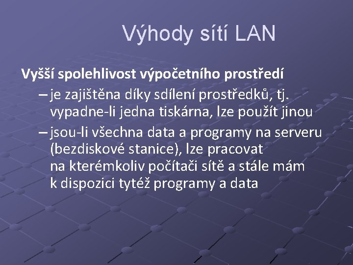 Výhody sítí LAN Vyšší spolehlivost výpočetního prostředí – je zajištěna díky sdílení prostředků, tj.