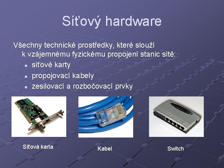 Síťový hardware Všechny technické prostředky, které slouží k vzájemnému fyzickému propojení stanic sítě: n