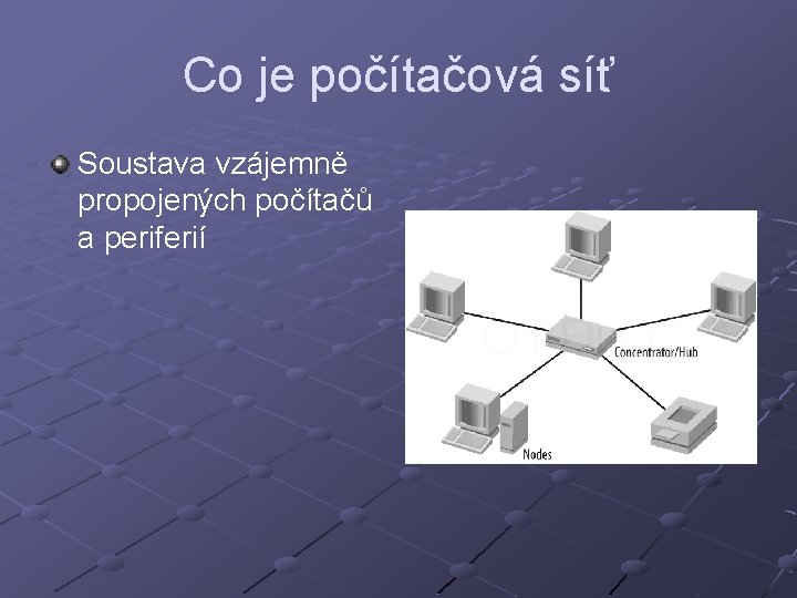 Co je počítačová síť Soustava vzájemně propojených počítačů a periferií 