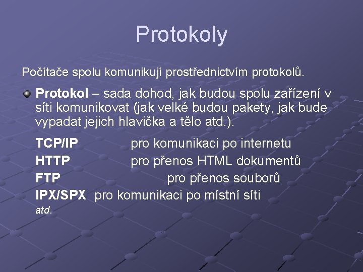 Protokoly Počítače spolu komunikují prostřednictvím protokolů. Protokol – sada dohod, jak budou spolu zařízení