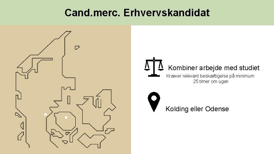 Cand. merc. Erhvervskandidat Kombiner arbejde med studiet Kræver relevant beskæftigelse på minimum 25 timer