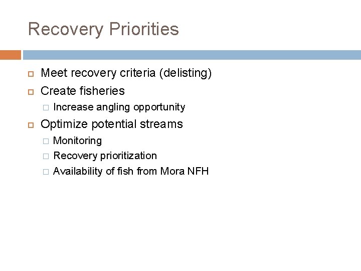 Recovery Priorities Meet recovery criteria (delisting) Create fisheries � Increase angling opportunity Optimize potential