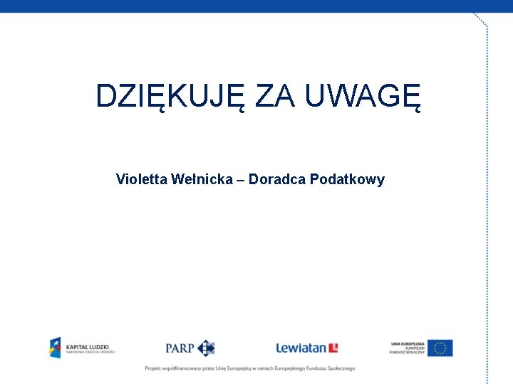 DZIĘKUJĘ ZA UWAGĘ Violetta Wełnicka – Doradca Podatkowy 