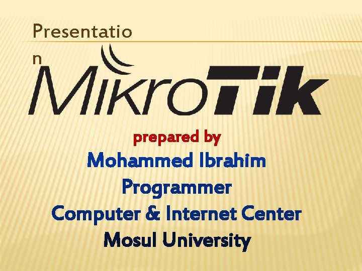 Presentatio n prepared by Mohammed Ibrahim Programmer Computer & Internet Center Mosul University 
