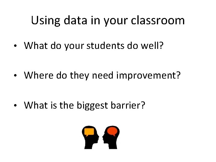 Using data in your classroom • What do your students do well? • Where