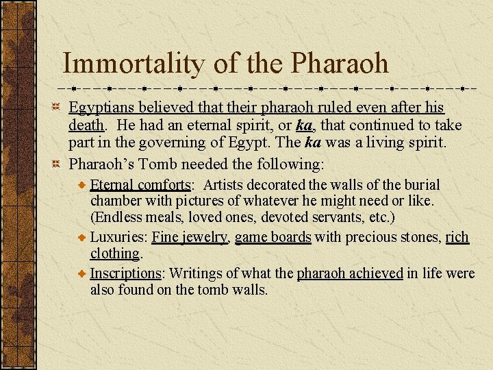 Immortality of the Pharaoh Egyptians believed that their pharaoh ruled even after his death. Immortality of the Pharaoh Egyptians believed that their pharaoh ruled even after his death.