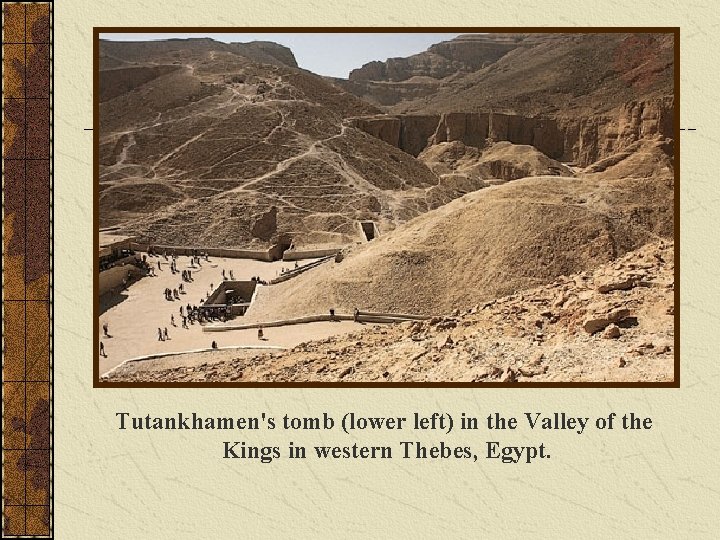 Tutankhamen's tomb (lower left) in the Valley of the Kings in western Thebes, Egypt. Tutankhamen's tomb (lower left) in the Valley of the Kings in western Thebes, Egypt.