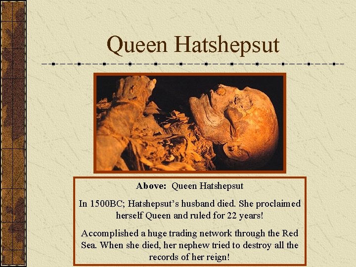 Queen Hatshepsut Above: Queen Hatshepsut In 1500 BC; Hatshepsut’s husband died. She proclaimed herself Queen Hatshepsut Above: Queen Hatshepsut In 1500 BC; Hatshepsut’s husband died. She proclaimed herself