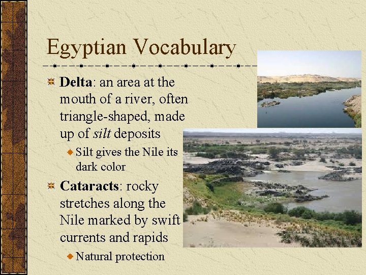 Egyptian Vocabulary Delta: an area at the mouth of a river, often triangle-shaped, made Egyptian Vocabulary Delta: an area at the mouth of a river, often triangle-shaped, made
