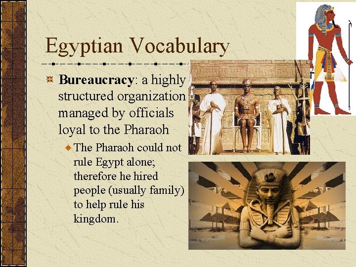 Egyptian Vocabulary Bureaucracy: a highly structured organization managed by officials loyal to the Pharaoh Egyptian Vocabulary Bureaucracy: a highly structured organization managed by officials loyal to the Pharaoh
