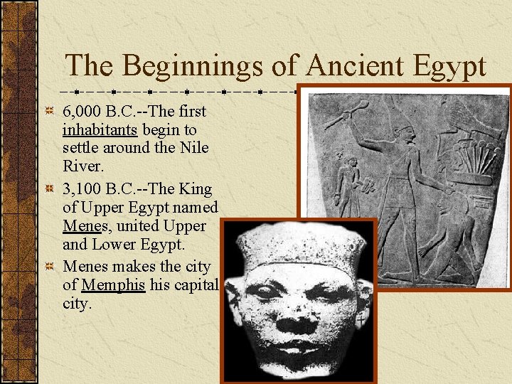 The Beginnings of Ancient Egypt 6, 000 B. C. --The first inhabitants begin to The Beginnings of Ancient Egypt 6, 000 B. C. --The first inhabitants begin to