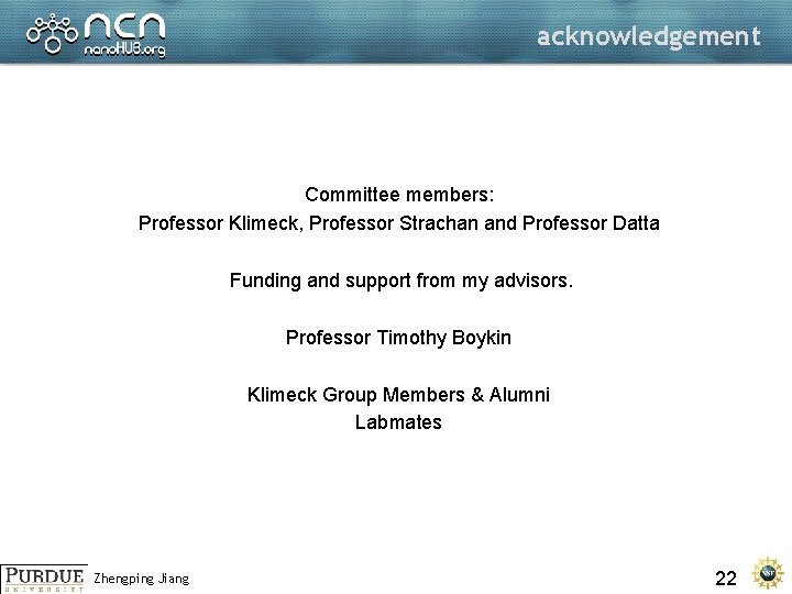 acknowledgement Committee members: Professor Klimeck, Professor Strachan and Professor Datta Funding and support from