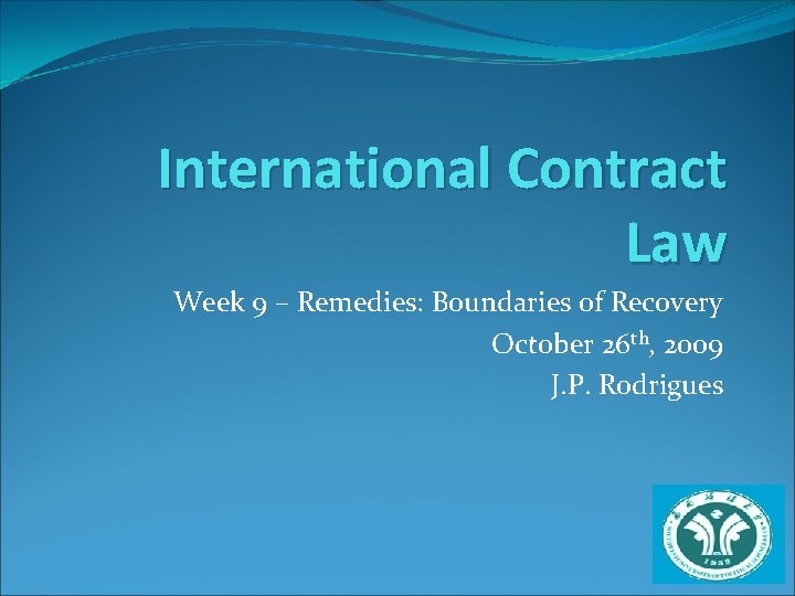 International Contract Law Week 9 – Remedies: Boundaries of Recovery October 26 th, 2009