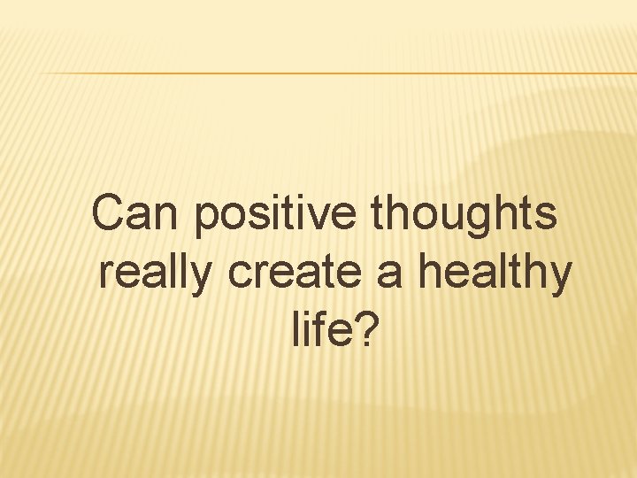 Can positive thoughts really create a healthy life? 