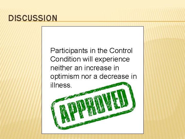 DISCUSSION Participants in the Control Condition will experience neither an increase in optimism nor