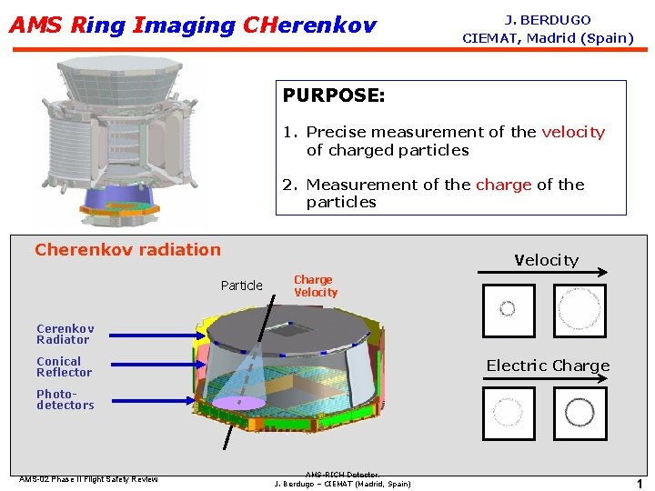 AMS Ring Imaging CHerenkov J. BERDUGO CIEMAT, Madrid (Spain) PURPOSE: 1. Precise measurement of