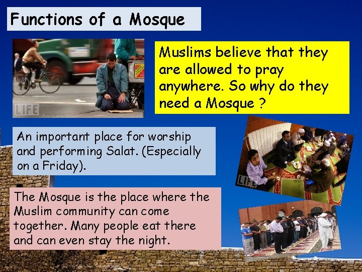 Functions of a Mosque Muslims believe that they are allowed to pray anywhere. So