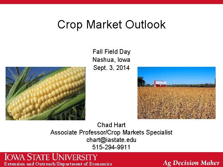 Crop Market Outlook Fall Field Day Nashua, Iowa Sept. 3, 2014 Chad Hart Associate