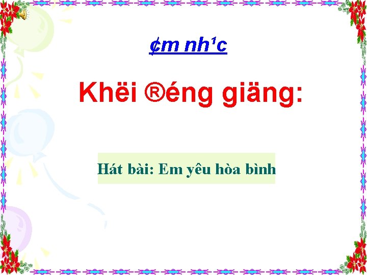 ¢m nh¹c Khëi ®éng giäng: Hát bài: Em yêu hòa bình 