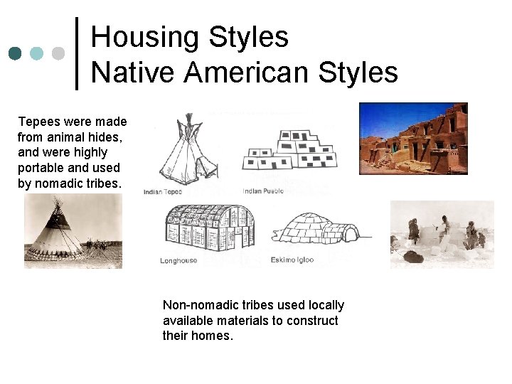 Housing Styles Native American Styles Tepees were made from animal hides, and were highly