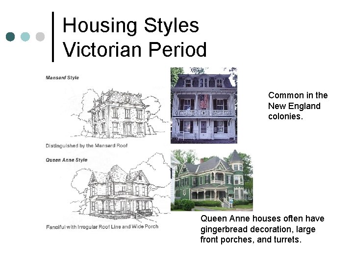 Housing Styles Victorian Period Common in the New England colonies. Queen Anne houses often