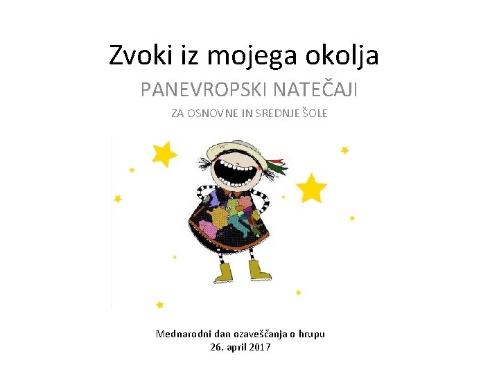 Zvoki iz mojega okolja PANEVROPSKI NATEČAJI ZA OSNOVNE IN SREDNJE ŠOLE Mednarodni dan ozaveščanja