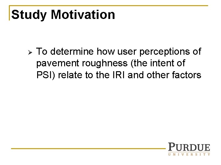 Study Motivation Ø To determine how user perceptions of pavement roughness (the intent of Study Motivation Ø To determine how user perceptions of pavement roughness (the intent of
