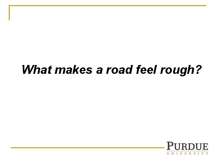 What makes a road feel rough? What makes a road feel rough?