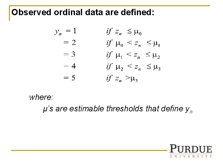 Observed ordinal data are defined: where: μ’s are estimable thresholds that define yn Observed ordinal data are defined: where: μ’s are estimable thresholds that define yn