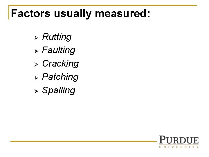 Factors usually measured: Ø Ø Ø Rutting Faulting Cracking Patching Spalling Factors usually measured: Ø Ø Ø Rutting Faulting Cracking Patching Spalling