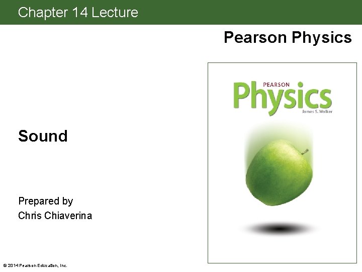 Chapter 14 Lecture Pearson Physics Sound Prepared by Chris Chiaverina © 2014 Pearson Education,