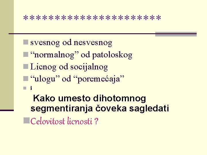 *********** n svesnog od nesvesnog n “normalnog” od patoloskog n Licnog od socijalnog n