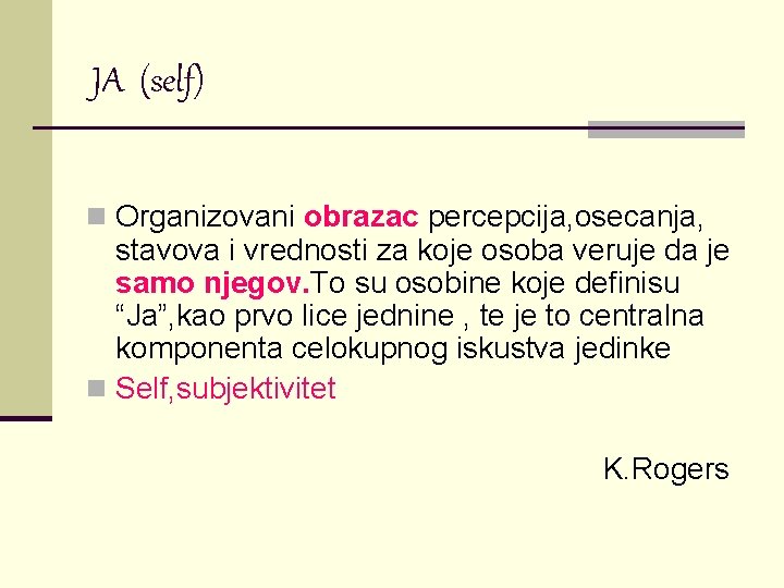 JA (self) n Organizovani obrazac percepcija, osecanja, stavova i vrednosti za koje osoba veruje