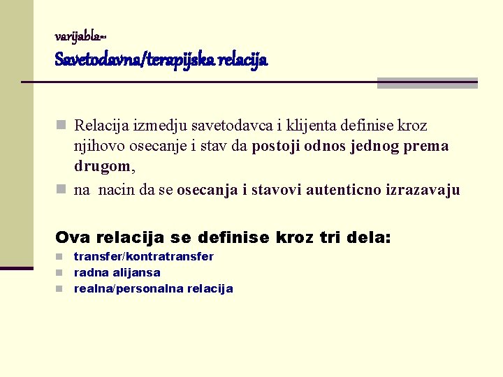 varijabla= Savetodavna/terapijska relacija n Relacija izmedju savetodavca i klijenta definise kroz njihovo osecanje i