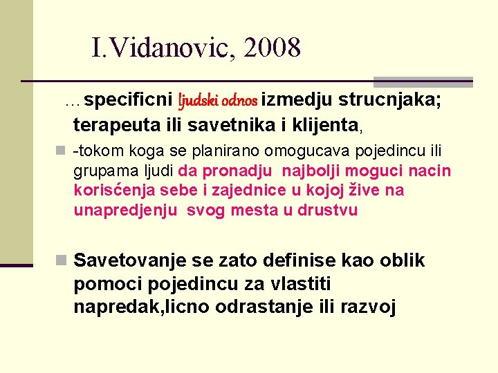 I. Vidanovic, 2008 …specificni ljudski odnos izmedju strucnjaka; terapeuta ili savetnika i klijenta, n