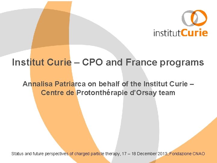 Institut Curie – CPO and France programs Annalisa Patriarca on behalf of the Institut