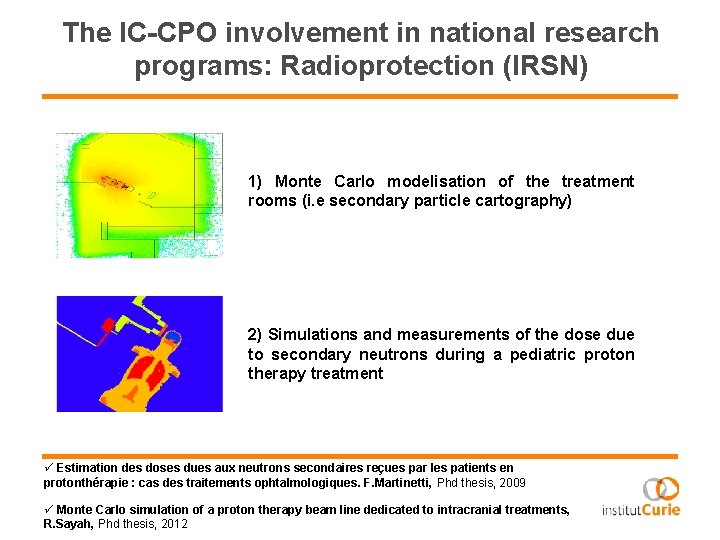 The IC-CPO involvement in national research programs: Radioprotection (IRSN) 1) Monte Carlo modelisation of