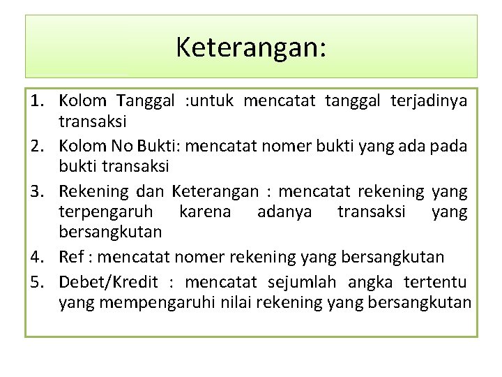 Keterangan: 1. Kolom Tanggal : untuk mencatat tanggal terjadinya transaksi 2. Kolom No Bukti: