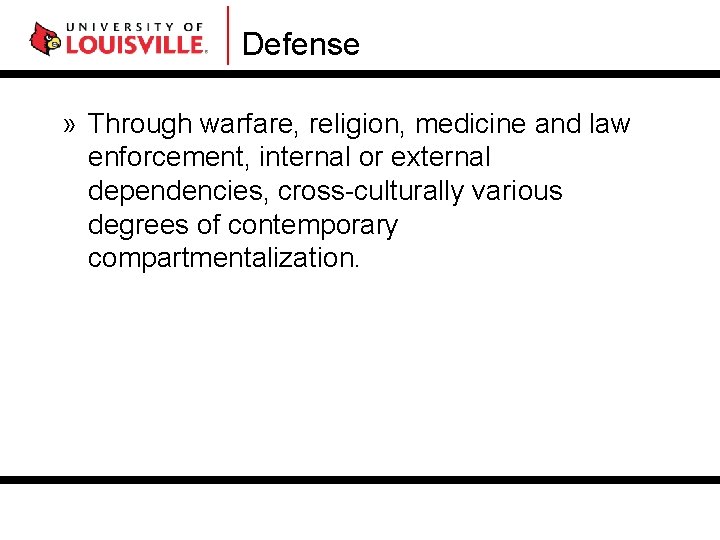 Defense » Through warfare, religion, medicine and law enforcement, internal or external dependencies, cross-culturally Defense » Through warfare, religion, medicine and law enforcement, internal or external dependencies, cross-culturally