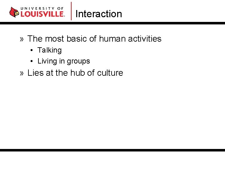 Interaction » The most basic of human activities • Talking • Living in groups Interaction » The most basic of human activities • Talking • Living in groups