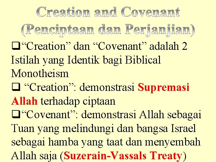 q“Creation” dan “Covenant” adalah 2 Istilah yang Identik bagi Biblical Monotheism q “Creation”: demonstrasi