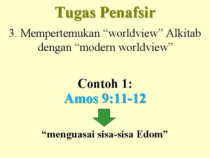 Tugas Penafsir 3. Mempertemukan “worldview” Alkitab dengan “modern worldview” Contoh 1: Amos 9: 11