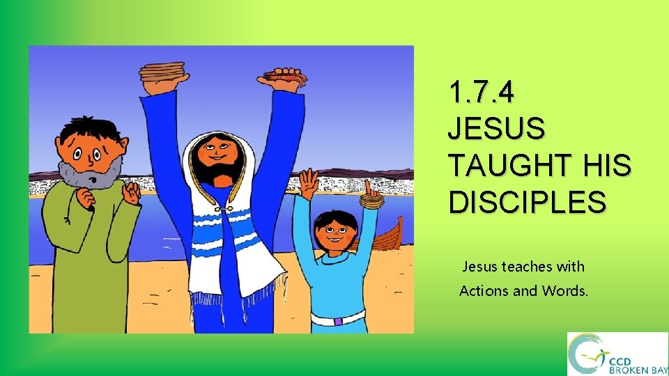 1. 7. 4 JESUS TAUGHT HIS DISCIPLES Jesus teaches with Actions and Words. 