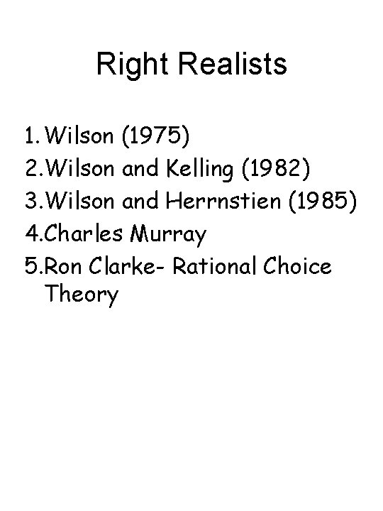 Right Realists 1. Wilson (1975) 2. Wilson and Kelling (1982) 3. Wilson and Herrnstien