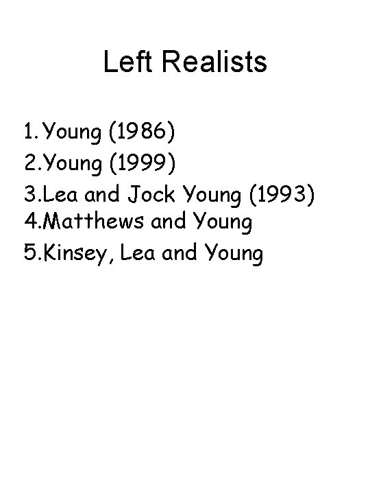Left Realists 1. Young (1986) 2. Young (1999) 3. Lea and Jock Young (1993)