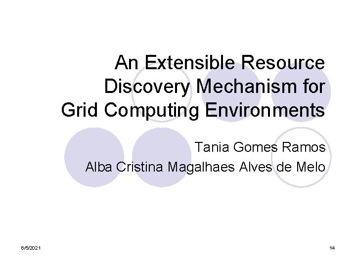 An Extensible Resource Discovery Mechanism for Grid Computing Environments Tania Gomes Ramos Alba Cristina An Extensible Resource Discovery Mechanism for Grid Computing Environments Tania Gomes Ramos Alba Cristina