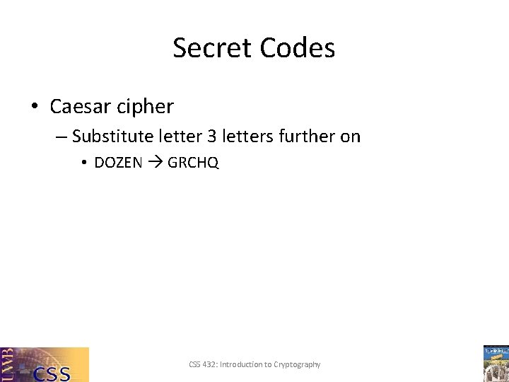 Secret Codes • Caesar cipher – Substitute letter 3 letters further on • DOZEN