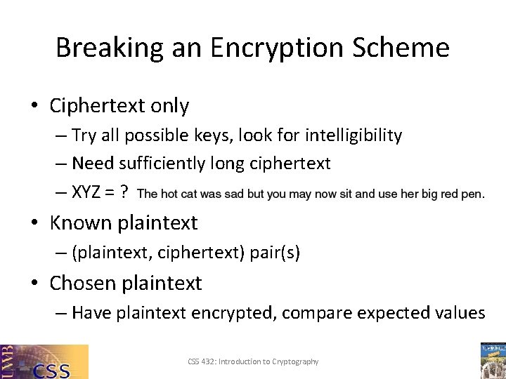 Breaking an Encryption Scheme • Ciphertext only – Try all possible keys, look for