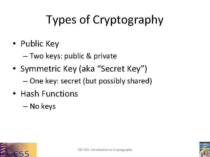 Types of Cryptography • Public Key – Two keys: public & private • Symmetric